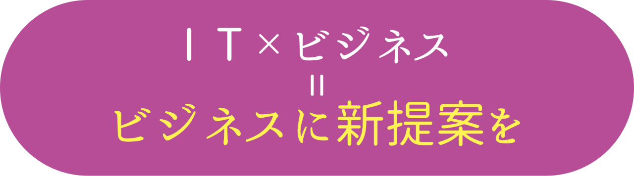 IT×ビジネス=ビジネスに新提案を